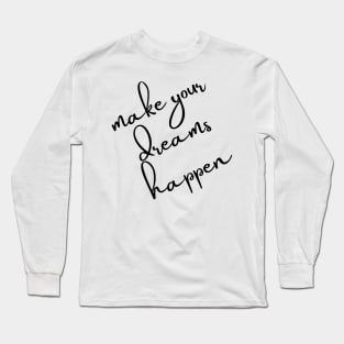 Make Your Dreams Happen. Dream On, Dream Bigger. Motivational Quote. Long Sleeve T-Shirt